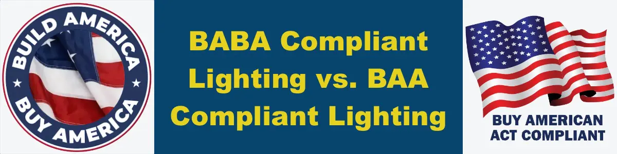 Differentiating Between the Buy America Act (BAA) and Build America Buy America Act (BABA) and Their Impact on BABA and BAA Lighting Fixtures